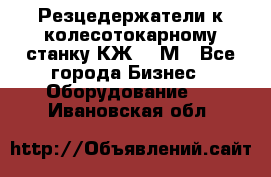 Резцедержатели к колесотокарному станку КЖ1836М - Все города Бизнес » Оборудование   . Ивановская обл.